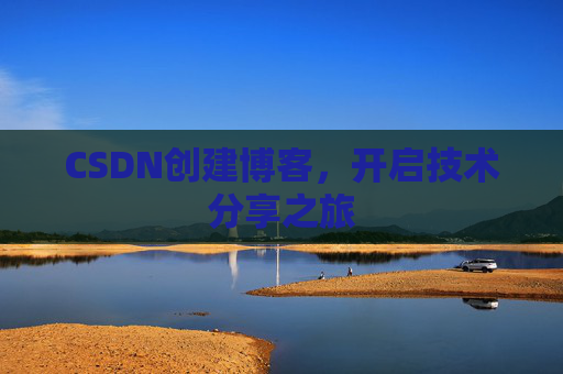 CSDN创建博客，开启技术分享之旅